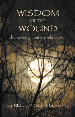 Wisdom of the Wound: Discovering a Path to Wholeness - Neil Bricco