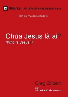Chúa Jesus Là Ai? (Who is Jesus?) (Vietnamese) - Greg Gilbert