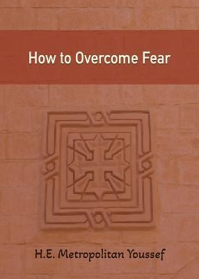 How to Overcome Fear - Metropolitan Youssef