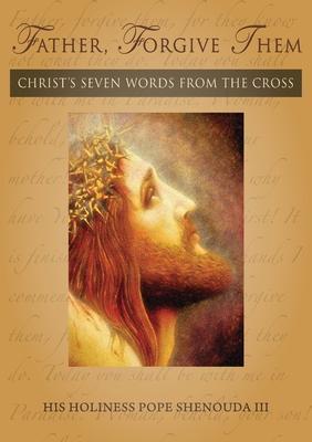 Father, Forgive Them: Christ's Seven Words from the Cross - Pope Shenouda