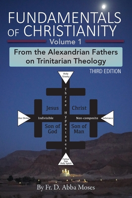 Fundamentals of Christianity Volume 1: From the Alexandrian Fathers on Trinitarian Theology - D. Abba Moses