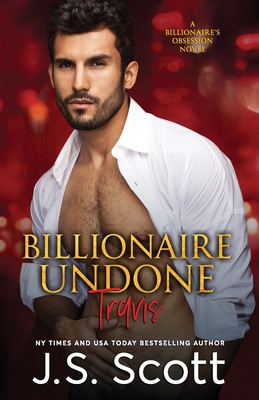 Billionaire Undone: The Billionaire's Obsession Travis - J. S. Scott
