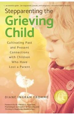 Poza produsului Stepparenting the Grieving Child: Cultivating Past and Present Connections with Children Who Have Lost a Parent - Diane Ingram Fromme