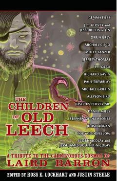 The Children of Old Leech: A Tribute to the Carnivorous Cosmos of Laird Barron - Ross E. Lockhart