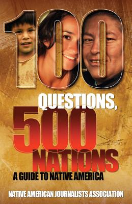 100 Questions, 500 Nations: A Guide to Native America - Native American Journalists Assn