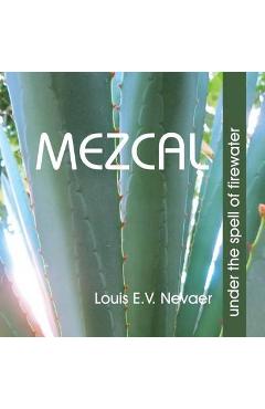 Coperta cărții 'Mezcal: Under the Spell of Firewater - Louis E. V. Nevaer'