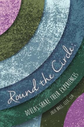 Round the Circle: Doulas Share Their Experiences - Robin Gray-reed