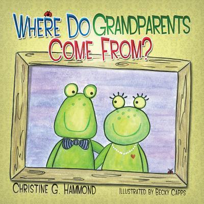 Where Do Grandparents Come From? - Christine G. Hammond