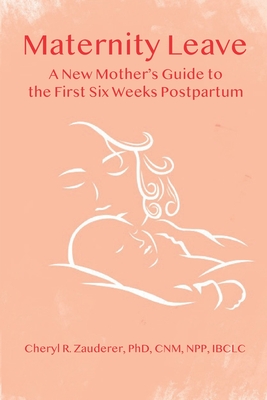 Maternity Leave: A New Mother's Guide to the First Six Weeks Postpartum - Cheryl R. Zauderer