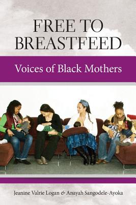 Free to Breastfeed: Voices of Black Mother - Jeanine Valrie Logan