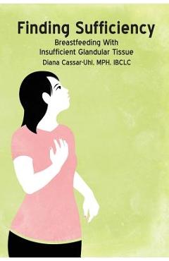 Poza produsului Finding Sufficiency: Breastfeeding With Insufficient Glandular Tissue - Diana Cassar-uhl