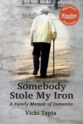 Somebody Stole My Iron: A Family Memoir of Dementia - Vicki Tapia