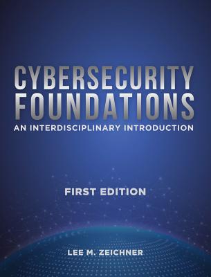 Cybersecurity Foundations: An Interdisciplinary Introduction - Lee Mark Zeichner