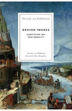 Poza produsului Graven Images: Substitutes for True Morality - Dietrich Von Hildebrand