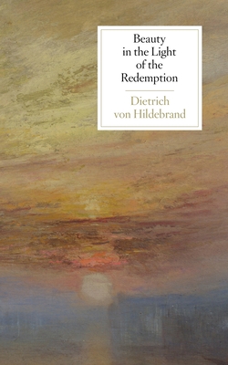 Beauty in the Light of the Redemption - Dietrich Von Hildebrand