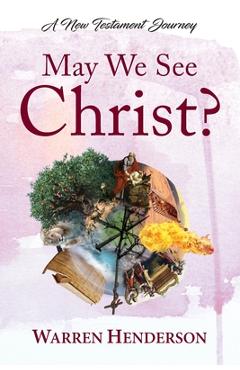 Poza produsului May We See Christ? - A New Testament Journey - Warren A. Henderson
