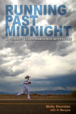 Running Past Midnight: A Woman's Ultra-Marathon Adventure - Molly Sheridan