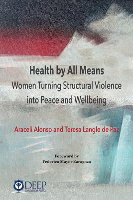 Health by All Means: Women turning structural violence into peace and wellbeing - Araceli Alonso