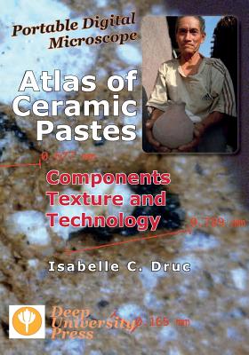Portable Digital Microscope: Atlas of Ceramic Pastes - Components, Texture and Technology - Isabelle C. Druc
