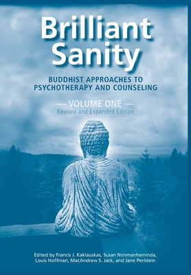 Brilliant Sanity (Vol. 1; Revised & Expanded Edition): Buddhist Approaches to Psychotherapy and Counseling - Francis Kaklauskas