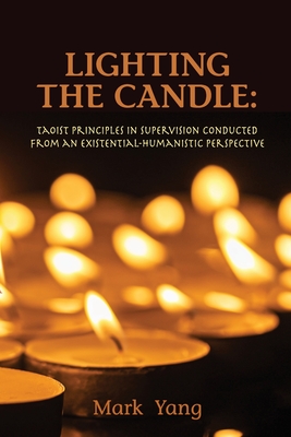 Lighting the Candle: Taoist Principles in Supervision Conducted from an Existential-Humanistic Perspective - Mark Yang