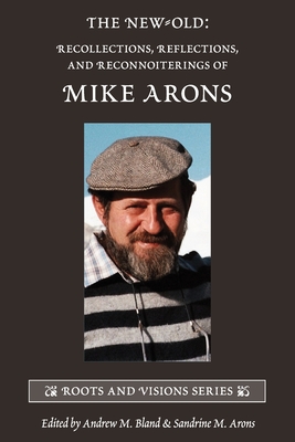 The New-Old: Recollections, Reflections, and Reconnoiterings of Mike Arons - Andrew M. Bland