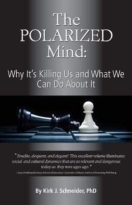 The Polarized Mind: Why It's Killing Us and What We Can Do about It - Kirk J. Schneider