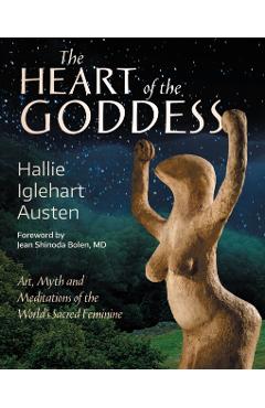 Coperta cărții 'The Heart of the Goddess: Art, Myth and Meditations of the World's Sacred Feminine - Hallie Iglehart Austen'