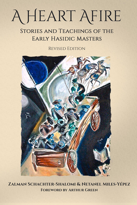 A Heart Afire: Stories and Teachings of the Early Hasidic Masters - Zalman Shachter-schalomi