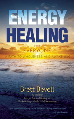 Energy Healing for Everyone: A Path to Wholeness and Awakening - Brett Bevell