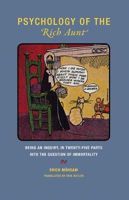 Psychology of the Rich Aunt: Being an Inquiry, in Twenty-Five Parts, Into the Question of Immortality - Erich Mühsam