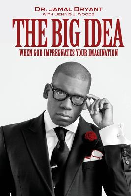 The Big Idea: When God Impregnates Your Imagination - Jamal H. Bryant