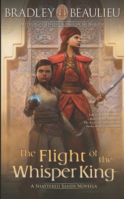 The Flight of the Whisper King: A Shattered Sands Novella - Bradley P. Beaulieu