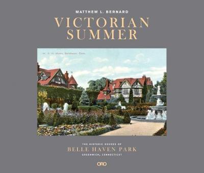 Victorian Summer: The Historic Houses of Belle Haven Park, Greenwich, Connecticut - Matt Bernard