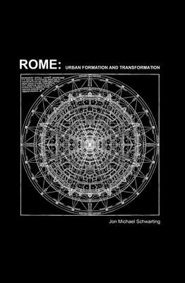 Rome: Urban Formation and Transformation - Jon Michael Schwarting
