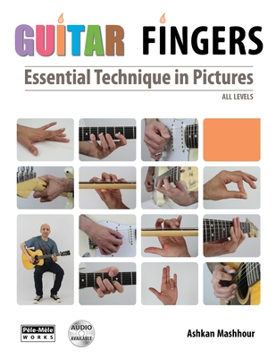 Guitar Fingers: Essential Technique in Pictures - Ashkan Mashhour