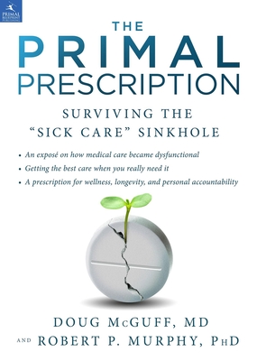 The Primal Prescription: Surviving the Sick Care Sinkhole - Doug Mcguff