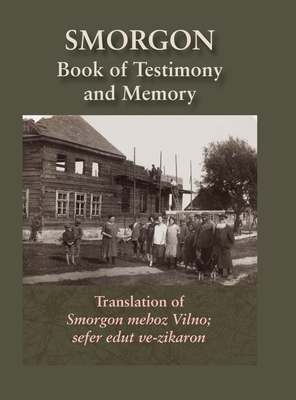 Smorgonie, District Vilna; Memorial Book and Testimony (Smarhon, Belarus): Translation of Smorgon mehoz Vilno; sefer edut ve-zikaron - Abba Gordin