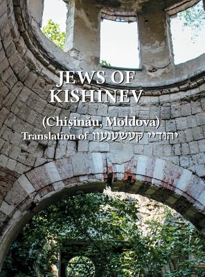 The Jews of Kishinev (Chisinau, Moldova): Translation of Yehudei Kishinev - Yitzchak Koren