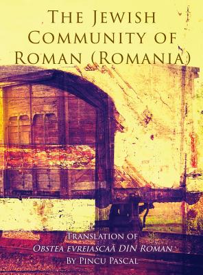 The Jewish Community of Roman (Roman, Romania): Translation of Obstea evreiascaă din Roman - Pincu Pascal