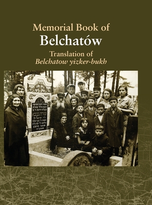 Translation of the Belchatow Yizkor Book: Dedicated To The Memory Of A Vanished Jewish Town In Poland - Mark Turkov