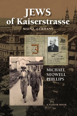 Jews of Kaiserstrasse - Mainz, Germany - Michael S. Phillips