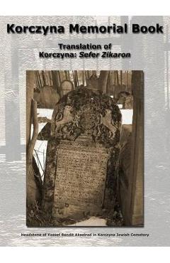 Coperta cărții 'Korczyna Memorial Book - Translation of Korczyna: Sefer Zikaron - Morris Zucker'