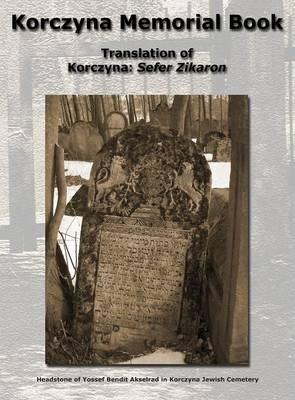Coperta cărții 'Korczyna Memorial Book - Translation of Korczyna: Sefer Zikaron - Morris Zucker'