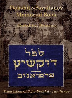 Dokshitz-Parafianov Memorial (Yizkor) Book - (Dokshytsy, Belarus): Translation of Sefer Dokshitz-Parafianov - David Stockfish