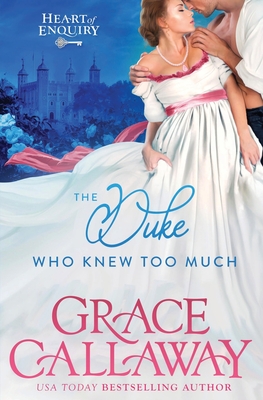 The Duke Who Knew Too Much: A Steamy Enemies to Lovers Regency Romance - Grace Callaway