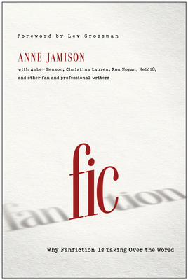 Coperta cărții 'Fic: Why Fanfiction Is Taking Over the World - Anne Jamison'