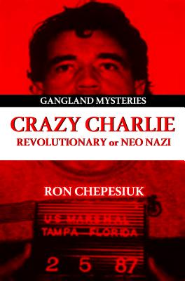 Crazy Charlie: Carlos Lehder, Revolutionary or Neo Nazi - Ron Chepesiuk