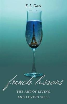 French Lessons: The Art of Living and Loving Well! - E. J. Gore