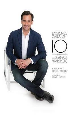 Lawrence Zarian's 10 Commandments for a Perfect Wardrobe - Lawrence Zarian